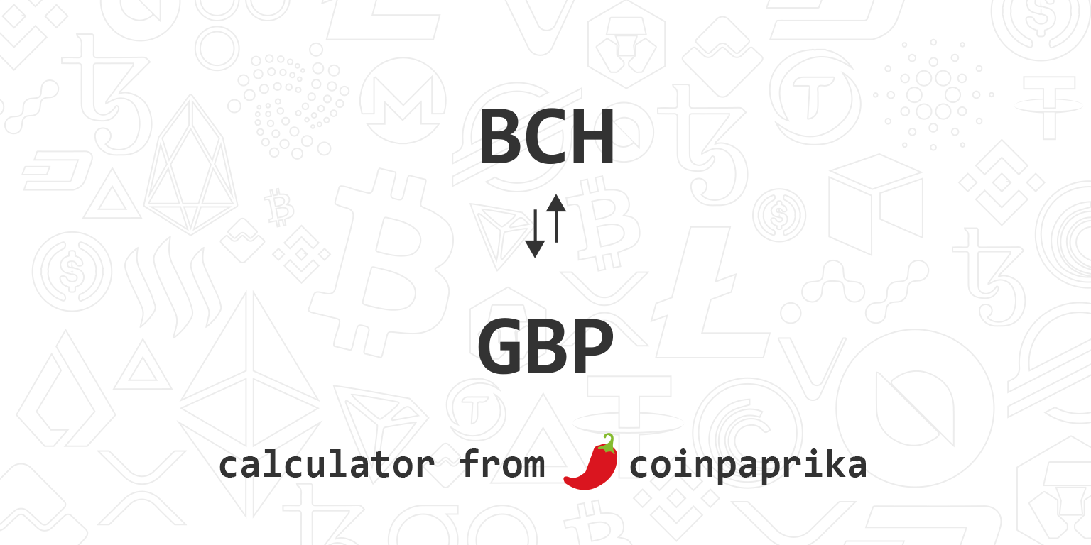 Calculate Bitcoin Cash to Great British Pound Rates: BCH/GBP Converter | Bitsgap